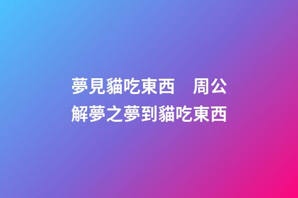 夢見貓吃東西　周公解夢之夢到貓吃東西